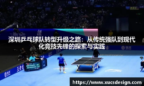 深圳乒乓球队转型升级之路：从传统强队到现代化竞技先锋的探索与实践